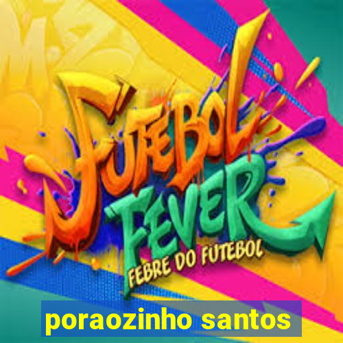 poraozinho santos